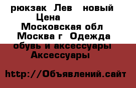 рюкзак «Лев»  новый › Цена ­ 3 000 - Московская обл., Москва г. Одежда, обувь и аксессуары » Аксессуары   